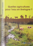 Quelles agricultures pour l'eau en Bretagne ? Colloque régional, Rostrenen, 5 avril 2013